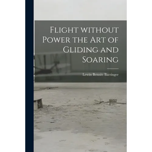 Flight Without Power the Art of Gliding and Soaring - Paperback