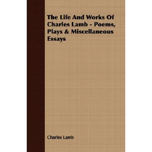 The Life and Works of Charles Lamb - Poems, Plays & Miscellaneous Essays - Paperback