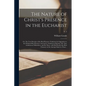 The Nature of Christ's Presence in the Eucharist: or, The True Doctrine of the Real Presence Vindicated in Opposition to the Fictitious Real Presence - Paperback