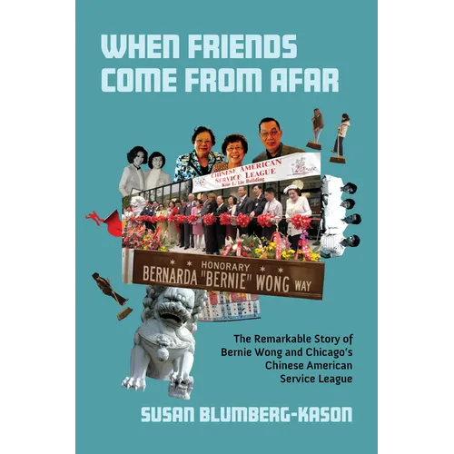 When Friends Come from Afar: The Remarkable Story of Bernie Wong and Chicago's Chinese American Service League - Paperback