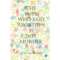 The Pope who said Abortion is NOT Murder: Secrets of the Catholic Church - Paperback