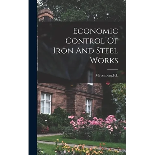 Economic Control Of Iron And Steel Works - Hardcover
