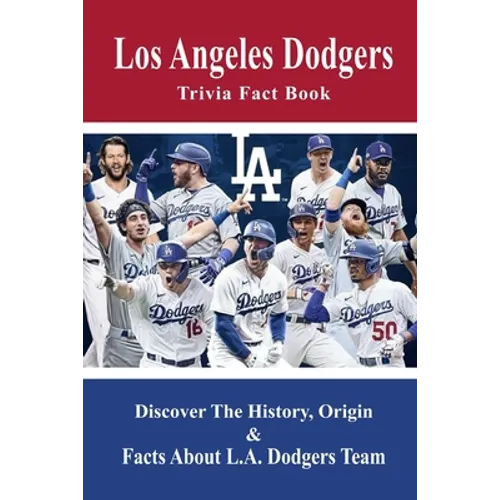Los Angeles Dodgers Trivia Fact Book: Discover The History, Origin & Facts About L.A. Dodgers Team: Dodgers Trivia 2020 - Paperback