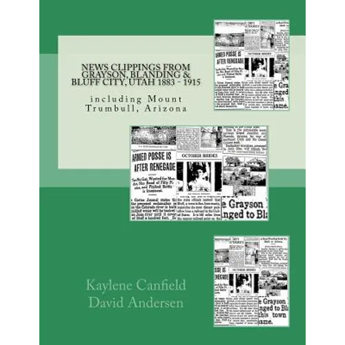 News Clippings from Grayson, Blanding & Bluff City, Utah 1883 - 1915: including Mount Trumbull, Arizona - Paperback