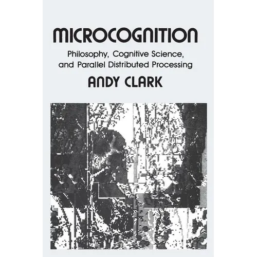 Microcognition: Philosophy, Cognitive Science, and Parallel Distributed Processing - Paperback