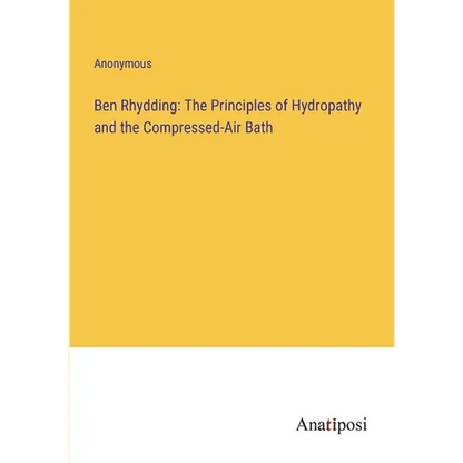 Ben Rhydding: The Principles of Hydropathy and the Compressed-Air Bath - Paperback