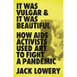 It Was Vulgar and It Was Beautiful: How AIDS Activists Used Art to Fight a Pandemic - Hardcover