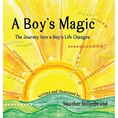 A Boy's Magic: The Journey Into A Boy's Life Changes - Hardcover