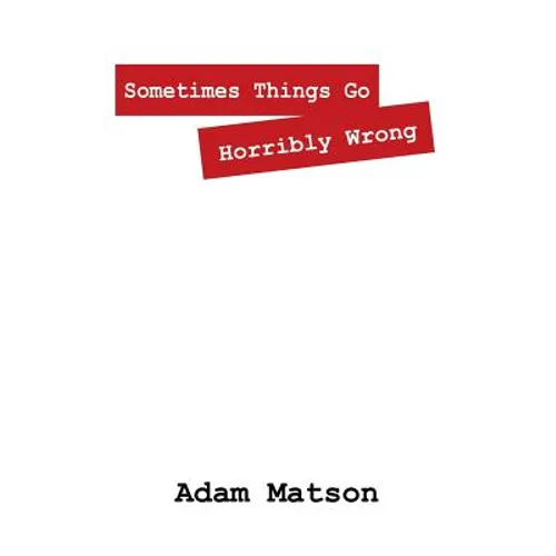 Sometimes Things Go Horribly Wrong: Short Stories by Adam Matson - Paperback