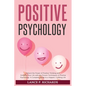 Positive Psychology: Unlock the Power of Positive Thinking and Enhance Your Life with the Proven Techniques of Positive Psychology: A Complete Guide t - Paperback