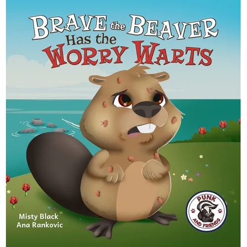 Brave the Beaver Has the Worry Warts: Anxiety and Stress Management Made Simple for Children ages 3-7 - Hardcover