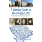 A Literary Guide to Washington, DC: Walking in the Footsteps of American Writers from Francis Scott Key to Zora Neale Hurston - Paperback