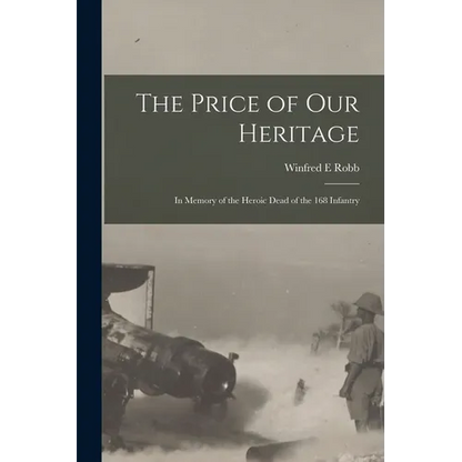 The Price of our Heritage; in Memory of the Heroic Dead of the 168 Infantry - Paperback