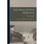 The Price of our Heritage; in Memory of the Heroic Dead of the 168 Infantry - Paperback