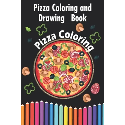 Pizza Coloring and Drawing Book, Pizza Coloring: For Kids Ages 3-8 => Fun with Coloring Delicious Pizza and Drawing parts of the Pizzas, Great Activit - Paperback