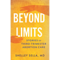 Beyond Limits: Stories of Third-Trimester Abortion Care - Hardcover