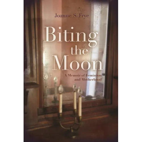 Biting the Moon: A Memoir of Feminism and Motherhood - Hardcover