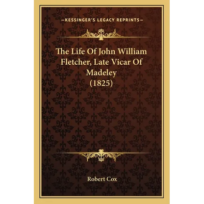 The Life Of John William Fletcher, Late Vicar Of Madeley (1825) - Paperback