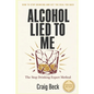 Alcohol Lied to Me: The Intelligent Way to Escape Alcohol Addiction - Paperback