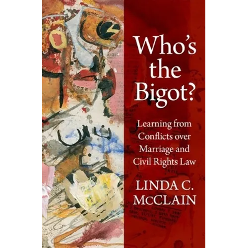 Who's the Bigot?: Learning from Conflicts Over Marriage and Civil Rights Law - Hardcover