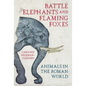 Battle Elephants and Flaming Foxes: Animals in the Roman World - Hardcover