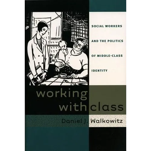 Working with Class: Social Workers and the Politics of Middle-Class Identity - Paperback