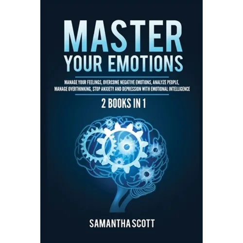Master Your Emotions: 2 Books in 1: Manage Your Feelings, Overcome Negative Emotions, Analyze People, Manage Overthinking, Stop Anxiety and - Paperback