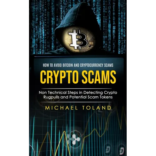 Crypto Scams: How to Avoid Bitcoin and Cryptocurrency Scams (Non Technical Steps in Detecting Crypto Rugpulls and Potential Scam Tokens) - Paperback