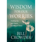 Wisdom for Our Worries: Finding Joy and Peace in Difficult Times - Paperback