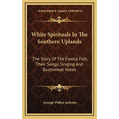 White Spirituals In The Southern Uplands: The Story Of The Fasola Folk, Their Songs, Singing And Buckwheat Notes - Hardcover