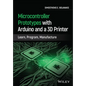 Microcontroller Prototypes with Arduino and a 3D Printer: Learn, Program, Manufacture - Hardcover