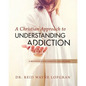 A Christian Approach to Understanding Addiction - Paperback