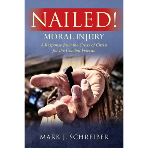 Nailed!: Moral Injury: A Response from the Cross of Christ for the Combat Veteran - Paperback