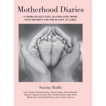Motherhood Diaries: 11 Moms on Self Love, Illuminating Moms, Our Children and The Planet at Large - Hardcover