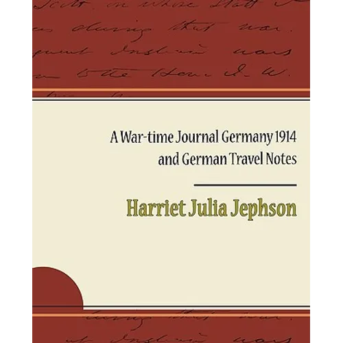 A War-Time Journal Germany 1914 and German Travel Notes - Paperback