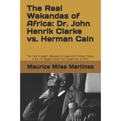 The Real Wakandas of Africa: Dr. John Henrik Clarke vs. Herman Cain: The most in-depth discussion of race and African history since J.A. Rogers' bo - Paperback