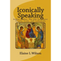 Iconically Speaking: Andrei Rublev, The Old Testiment Trinity, Icons, and Cathedrals - Paperback