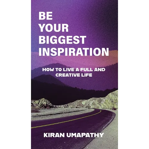 Be Your Biggest Inspiration: How to Live a Full and Creative Life - Hardcover