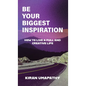Be Your Biggest Inspiration: How to Live a Full and Creative Life - Hardcover