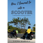 How I Learned to Ride a Scooter: a 4200-kilometre adventure in Mexico - Paperback