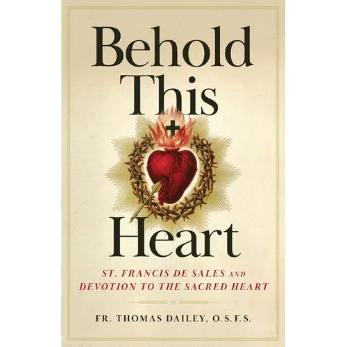 Behold This Heart: St. Francis de Sales and Devotion to the Sacred Heart - Paperback