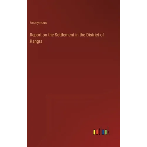 Report on the Settlement in the District of Kangra - Hardcover