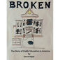 Broken: The Story of Public Education in America - Paperback