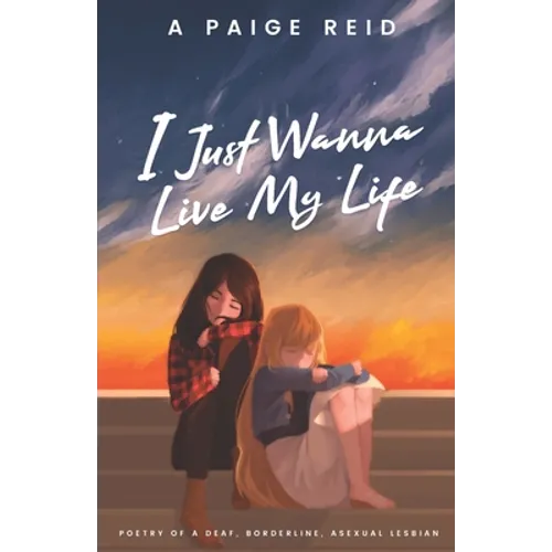 I Just Wanna Live My Life: Poetry of a deaf, borderline, asexual lesbian - Paperback