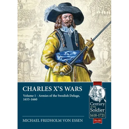 Charles X's Wars: Volume 1 - Armies of the Swedish Deluge, 1655-1660 - Paperback