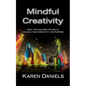 Mindful Creativity: Easy Tips and Meditations to Unleash Your Creativity and Purpose - Paperback