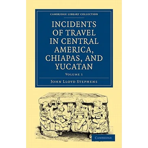 Incidents of Travel in Central America, Chiapas, and Yucatan - Volume 1 - Paperback
