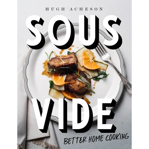 Sous Vide: Better Home Cooking: A Cookbook - Hardcover