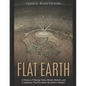 Flat Earth: A History of Strange Tales, Bizarre Beliefs, and Conspiracy Theories about the Earth's Surface - Paperback