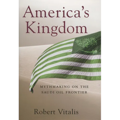 America's Kingdom: Mythmaking on the Saudi Oil Frontier - Hardcover